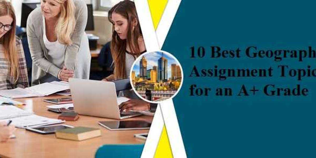 10 Excellent Geography Assignment Topics for an A+