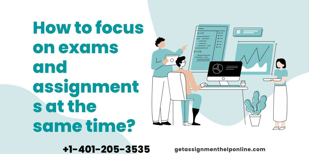 how to focus on exams and assignments at the same time?