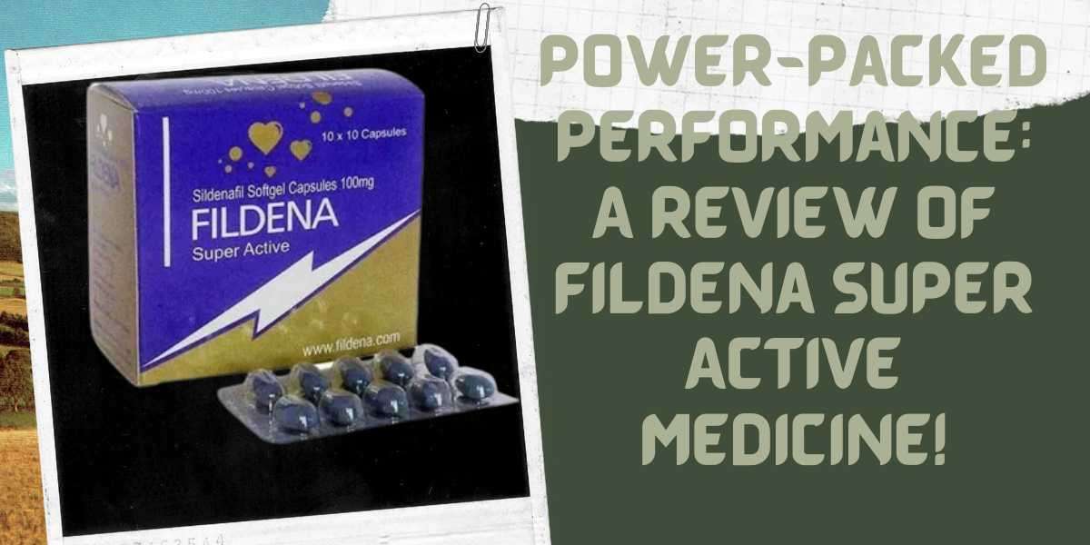Power-Packed Performance: A Review of Fildena Super Active Medicine!