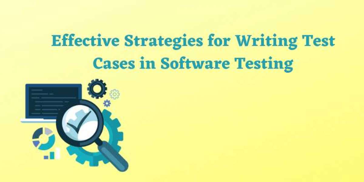 Effective Strategies for Writing Test Cases in Software Testing