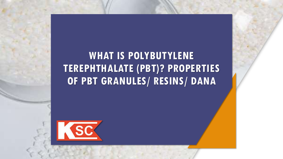 What Is Polybutylene Terephthalate (Pbt)-Properties Of Pbt Granules/ Resins/ Dana