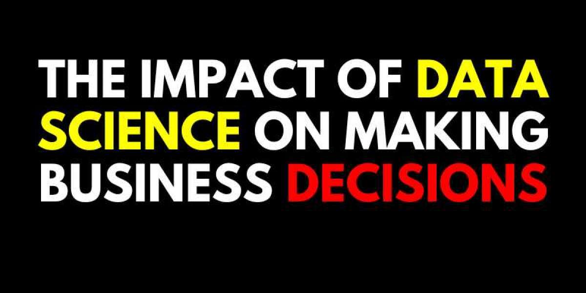 The Impact of Data Science on Making Business Decisions