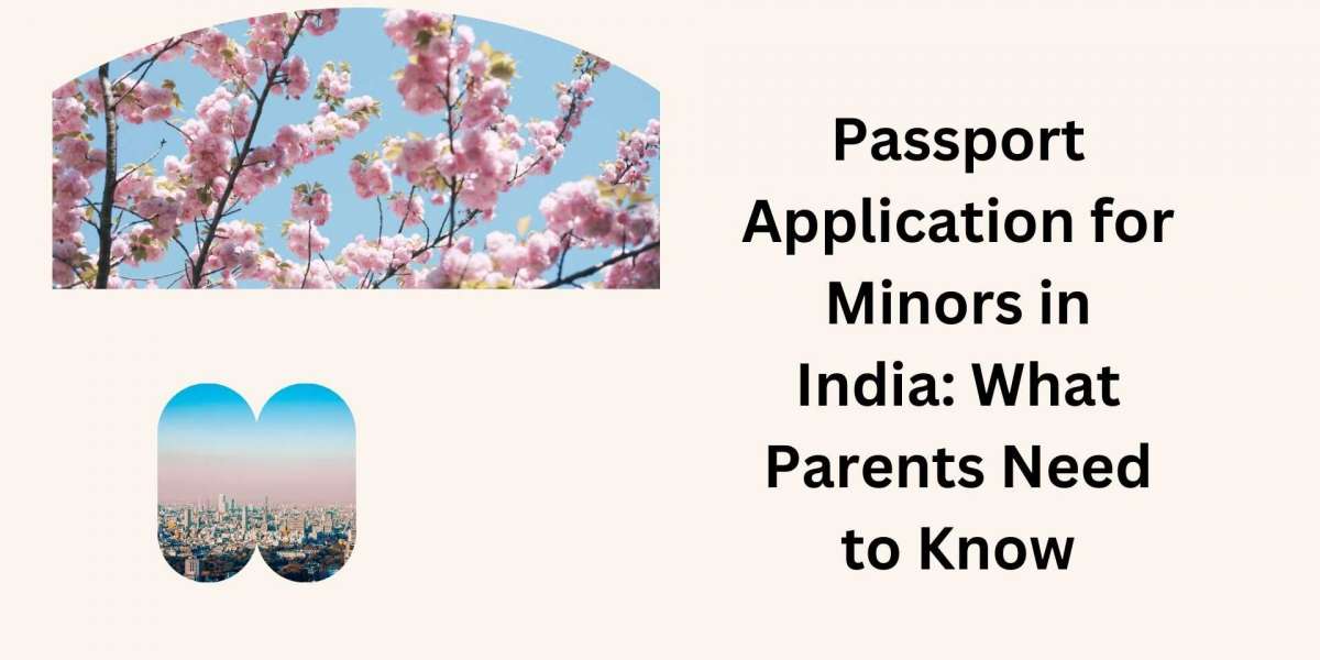 Passport Application for Minors in India: What Parents Need to Know