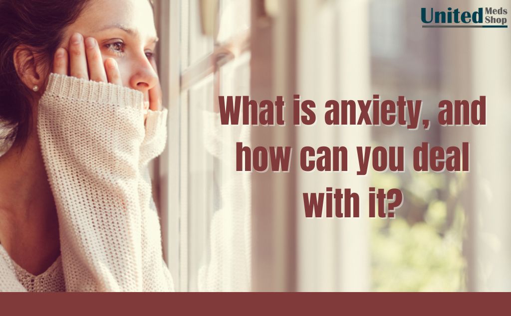 What is anxiety, and how can you deal with it?