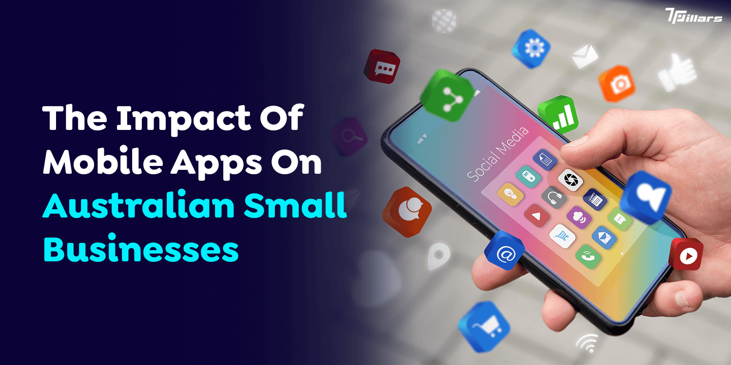 The Impact Of Mobile Apps On Australian Small Businesses   – 7 Pillars