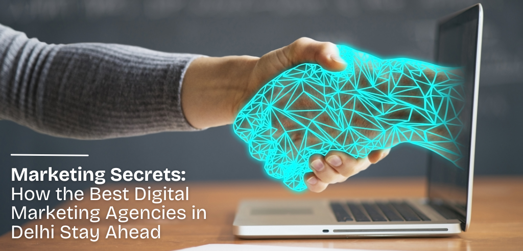 Marketing Secrets: How the Best Digital Marketing Agencies in Delhi Stay Ahead