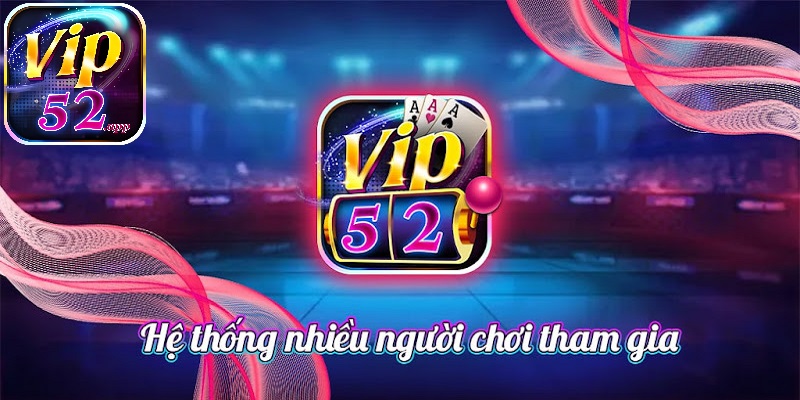 Vip52 - Link chính thức truy cập Vip52, nhận code 100k!