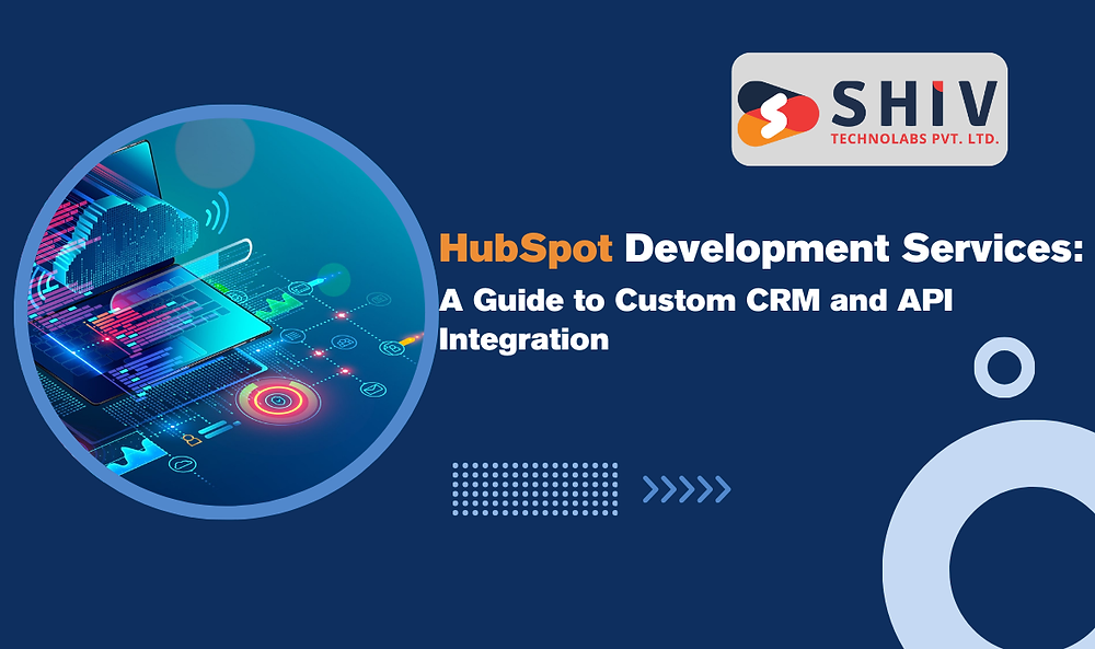 HubSpot Development Services: A Guide to Custom CRM and API Integration