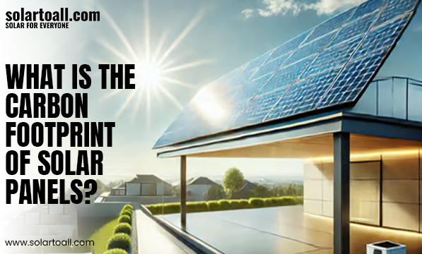 What is the Carbon Footprint of Solar Panels? | Solar to All