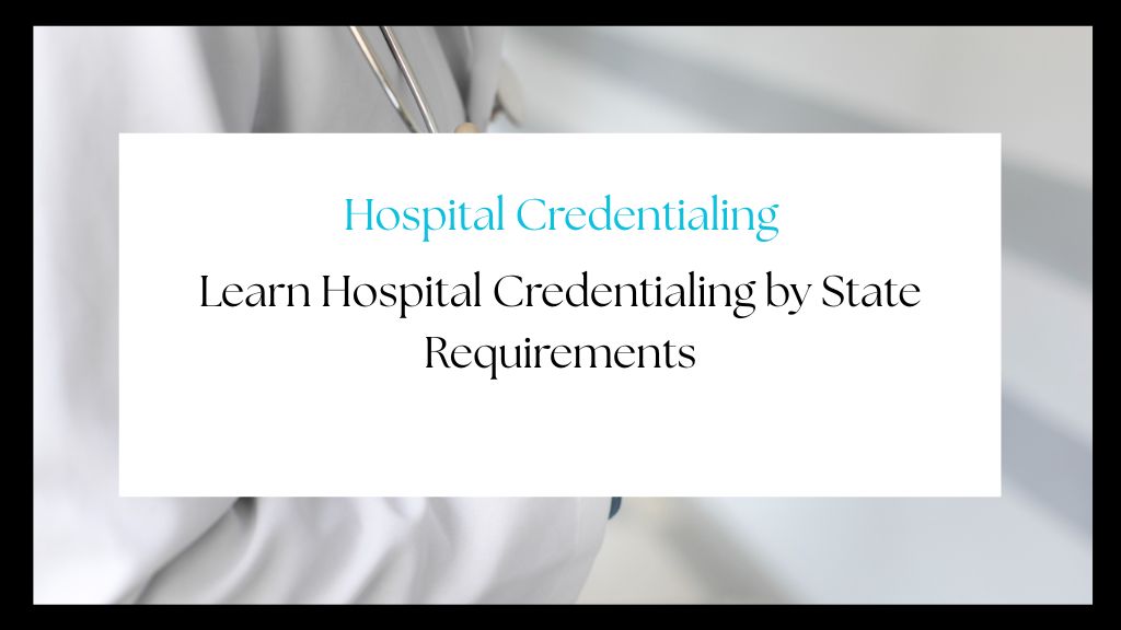 Learn Hospital Credentialing by State Requirements