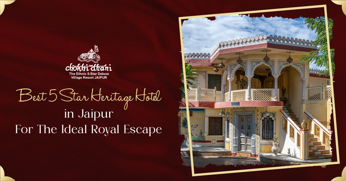 Best 5-Star Heritage Hotel in Jaipur for the Ideal Royal Escape