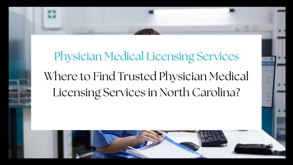 Trusted Physician Medical Licensing Services in North Carolina