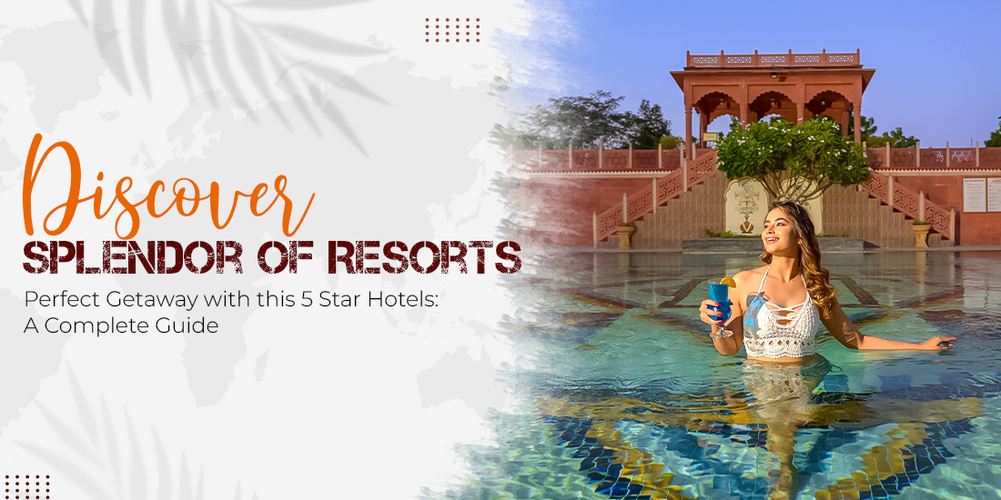 Discover Splendor of Resort: Perfect Getaway with this 5 Star Hotel: A Complete Guide