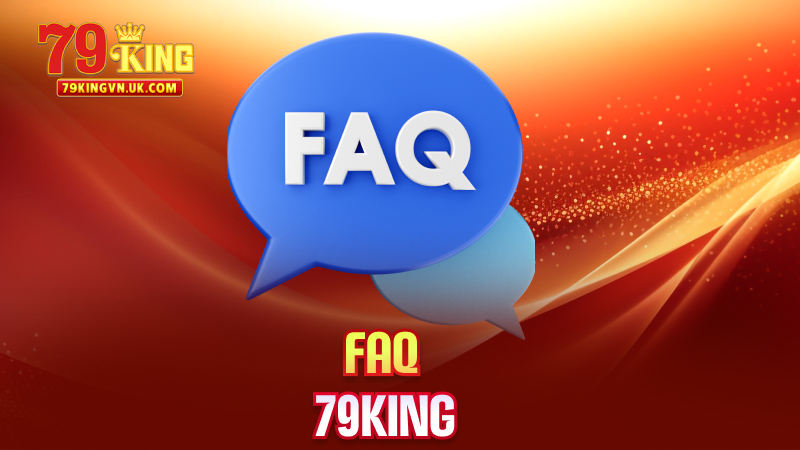 FAQ 79King – Giải Đáp Mọi Thắc Mắc