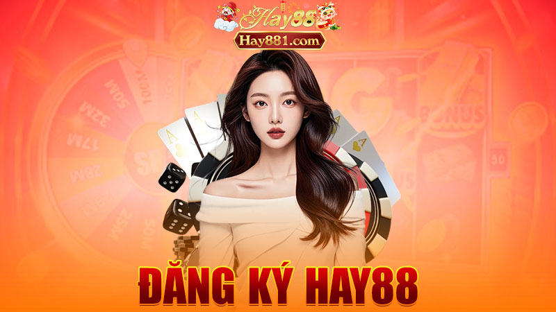 Đăng ký Hay88: Vài phút thao tác, vô chơi liền khỏi cần học nghề