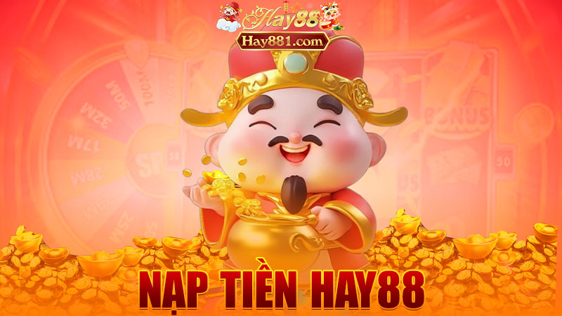 Nạp tiền Hay88: Tiền vô cái vèo – lẹ hơn vợ kêu đi chợ