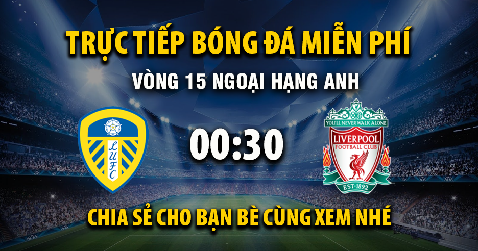 Trực tiếp Leeds United vs Liverpool lúc 00:30 ngày 07/12/2025 - Xoilac TV
